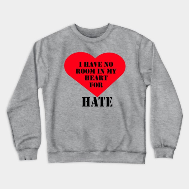 I have no room in my heart for hate Crewneck Sweatshirt by Woodys Designs